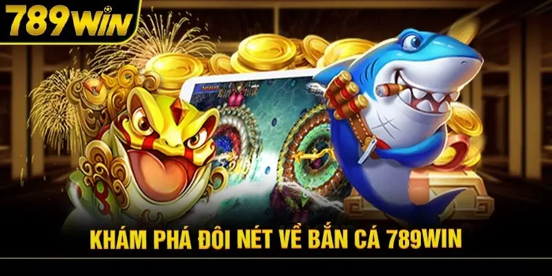 Đôi nét bao quát về sảnh bắn cá tại 789Win